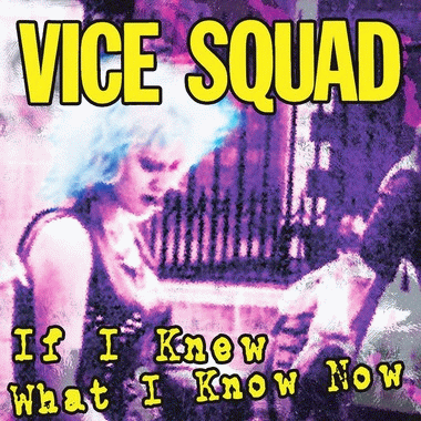 Vice Squad : If I Knew What I Know Now